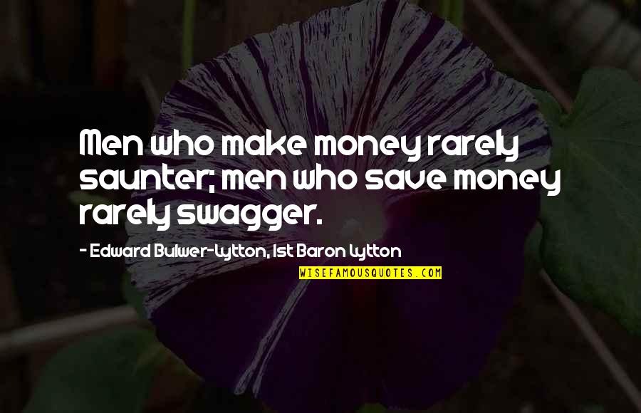 Margan Barras Quotes By Edward Bulwer-Lytton, 1st Baron Lytton: Men who make money rarely saunter; men who Margan Barras Quotes By Edward Bulwer-Lytton, 1st Baron Lytton: Men who make money rarely saunter; men who