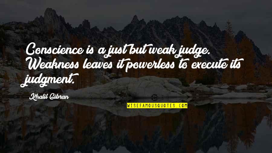 Margana Quotes By Khalil Gibran: Conscience is a just but weak judge. Weakness