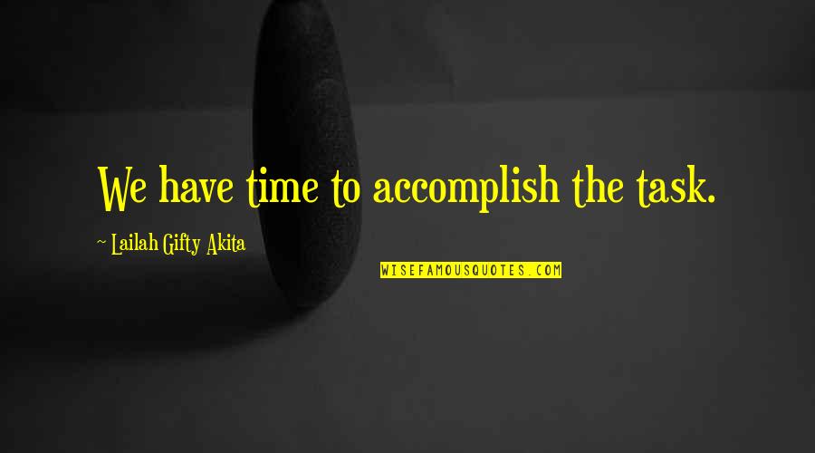 Marganets Quotes By Lailah Gifty Akita: We have time to accomplish the task.