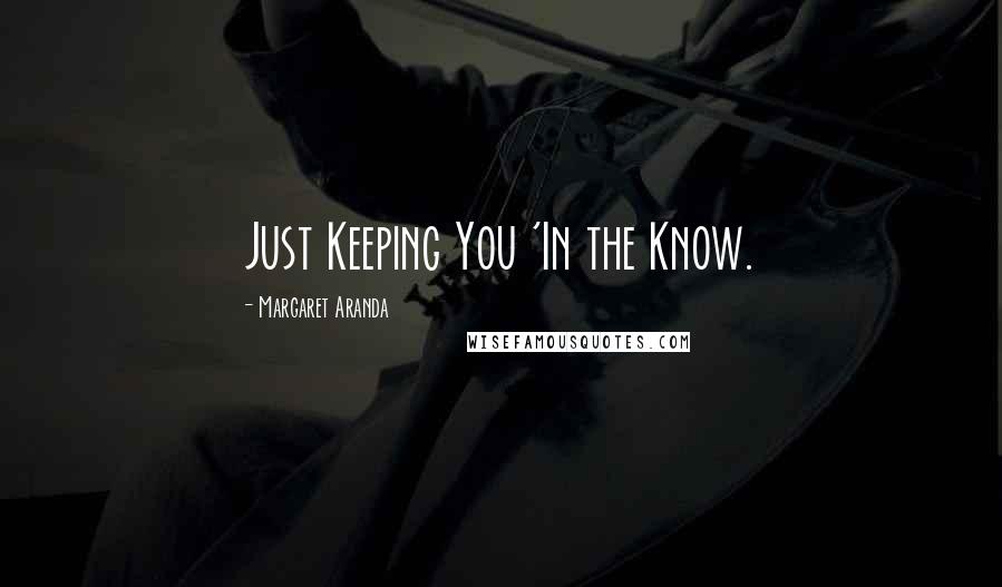 Margaret Aranda quotes: Just Keeping You 'In the Know.