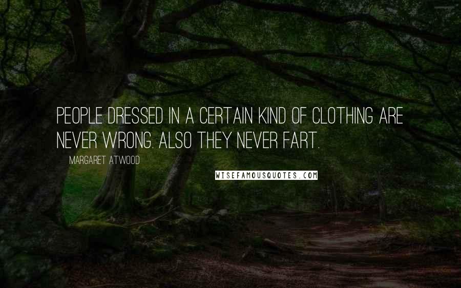 Margaret Atwood quotes: People dressed in a certain kind of clothing are never wrong. Also they never fart.
