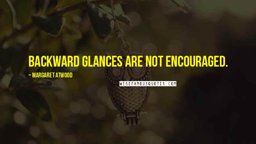 Margaret Atwood quotes: Backward glances are not encouraged.