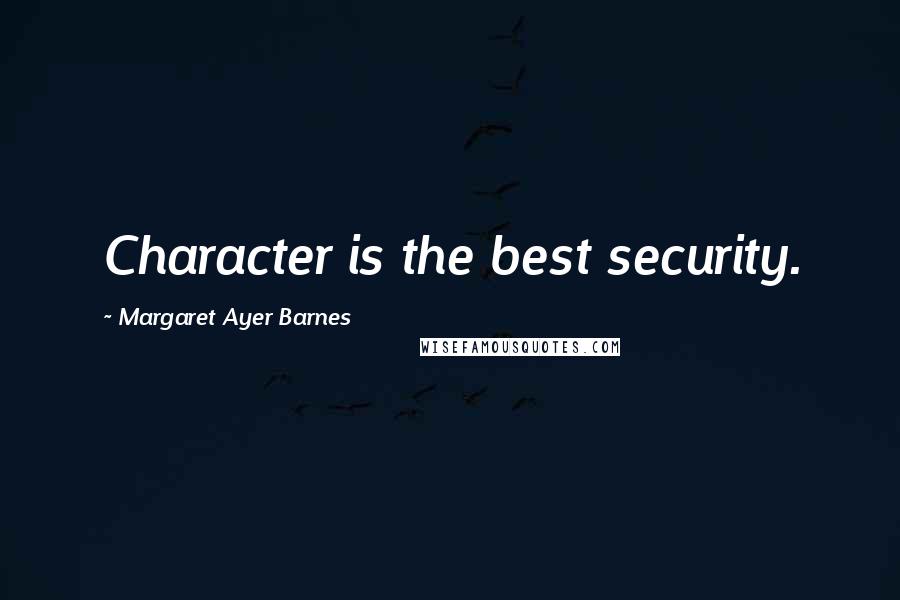 Margaret Ayer Barnes quotes: Character is the best security.