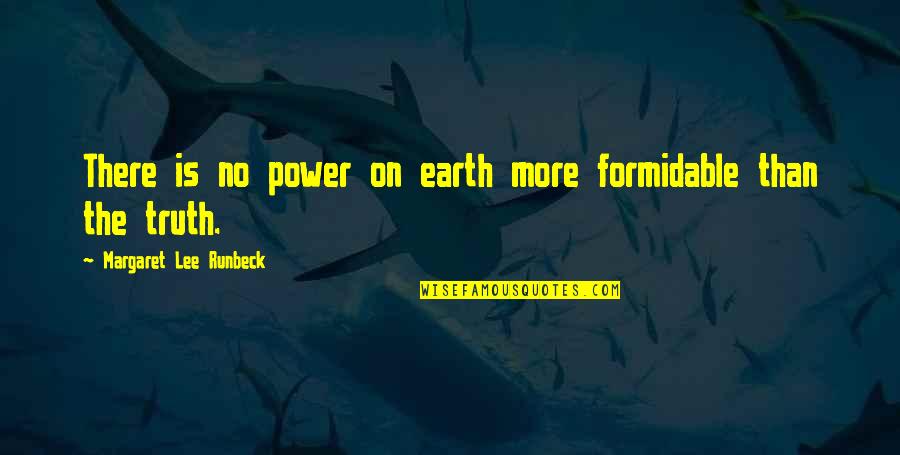 Margaret B. Runbeck Quotes By Margaret Lee Runbeck: There is no power on earth more formidable