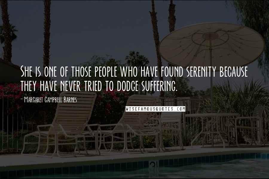 Margaret Campbell Barnes quotes: She is one of those people who have found serenity because they have never tried to dodge suffering.