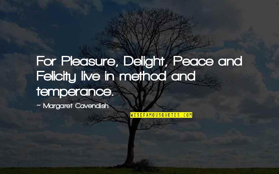 Margaret Cavendish Quotes By Margaret Cavendish: For Pleasure, Delight, Peace and Felicity live in