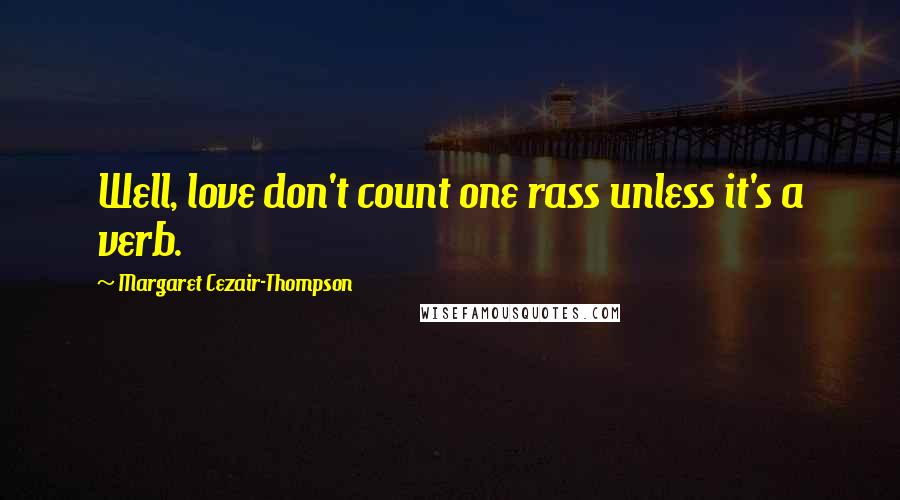 Margaret Cezair-Thompson quotes: Well, love don't count one rass unless it's a verb.