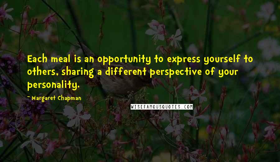 Margaret Chapman quotes: Each meal is an opportunity to express yourself to others, sharing a different perspective of your personality.