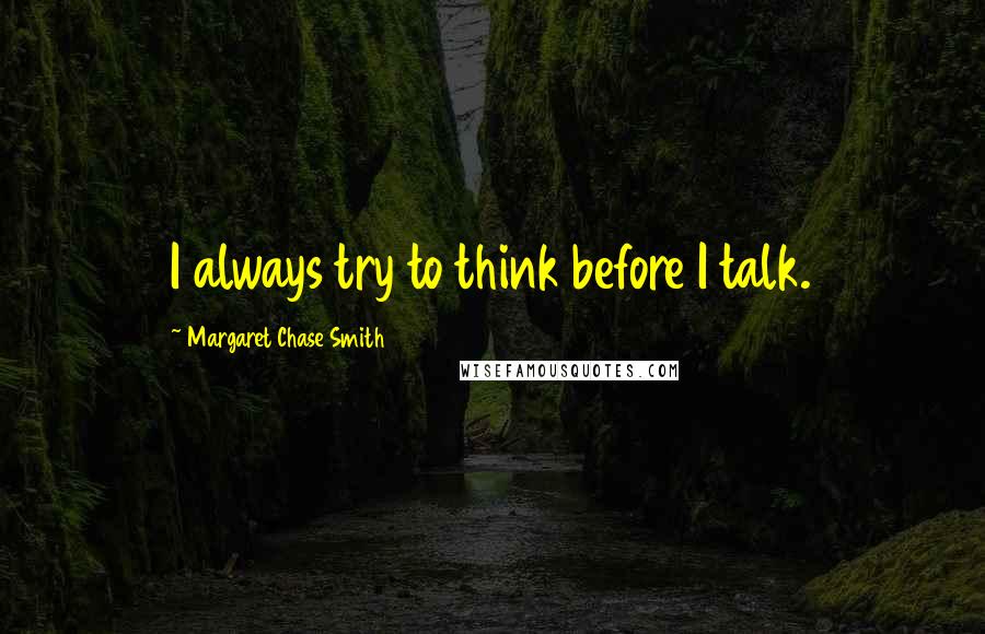 Margaret Chase Smith quotes: I always try to think before I talk.