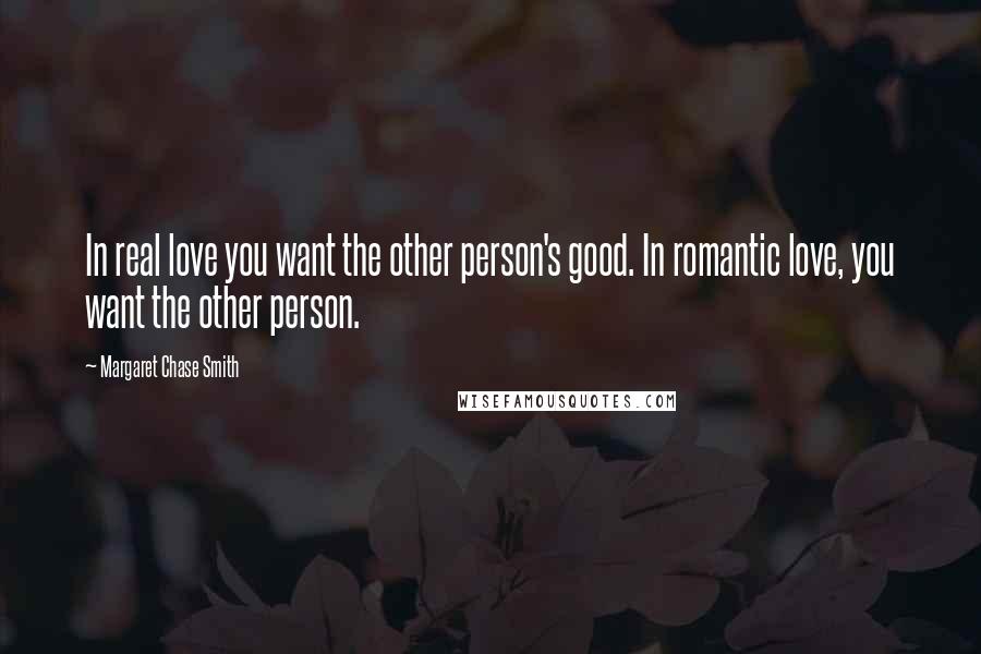 Margaret Chase Smith quotes: In real love you want the other person's good. In romantic love, you want the other person.