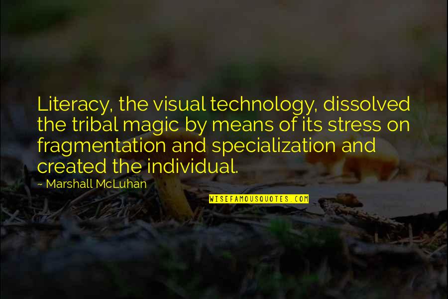 Margaret Chenowith Quotes By Marshall McLuhan: Literacy, the visual technology, dissolved the tribal magic Margaret Chenowith Quotes By Marshall McLuhan: Literacy, the visual technology, dissolved the tribal magic