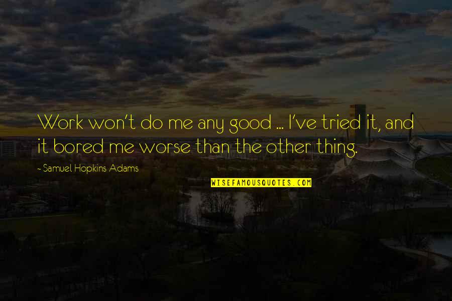 Margaret Chenowith Quotes By Samuel Hopkins Adams: Work won't do me any good ... I've Margaret Chenowith Quotes By Samuel Hopkins Adams: Work won't do me any good ... I've