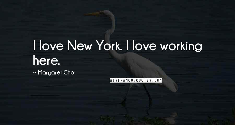 Margaret Cho quotes: I love New York. I love working here.