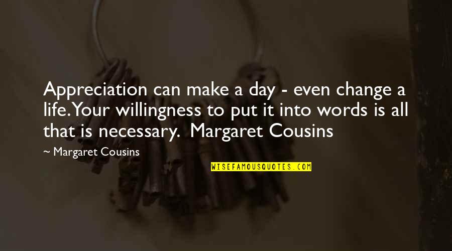 Margaret Cousins Appreciation Quotes By Margaret Cousins: Appreciation can make a day - even change Margaret Cousins Appreciation Quotes By Margaret Cousins: Appreciation can make a day - even change