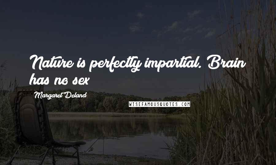 Margaret Deland quotes: Nature is perfectly impartial. Brain has no sex!