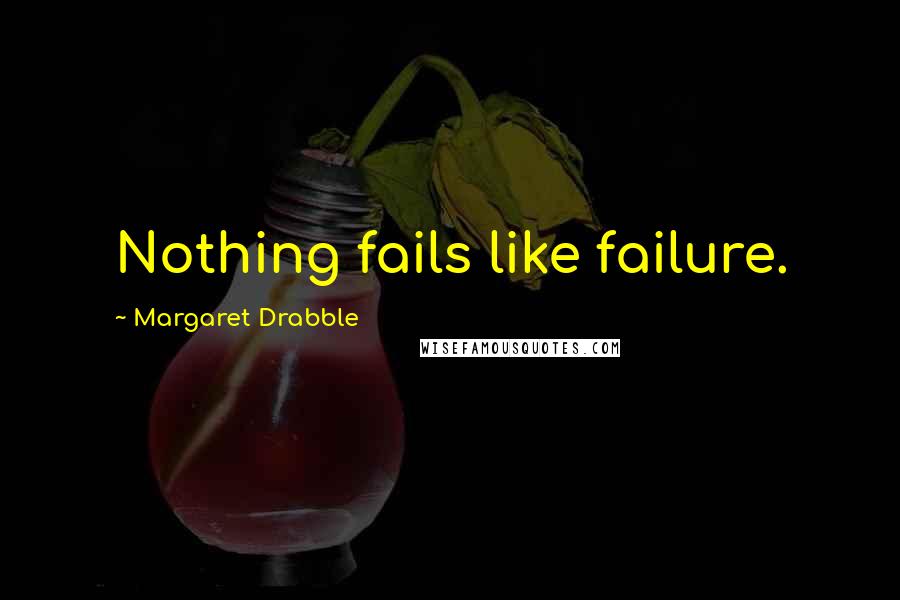 Margaret Drabble quotes: Nothing fails like failure.