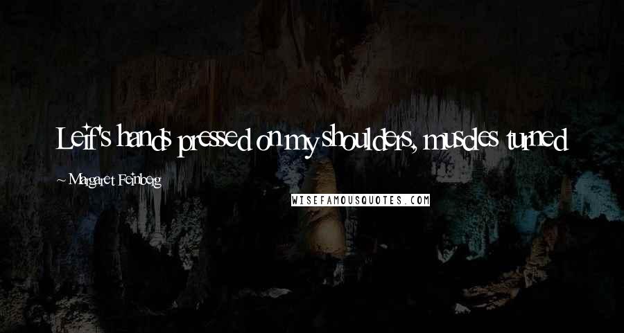 Margaret Feinberg quotes: Leif's hands pressed on my shoulders, muscles turned