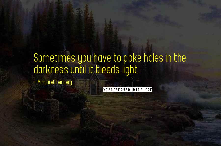 Margaret Feinberg quotes: Sometimes you have to poke holes in the darkness until it bleeds light.