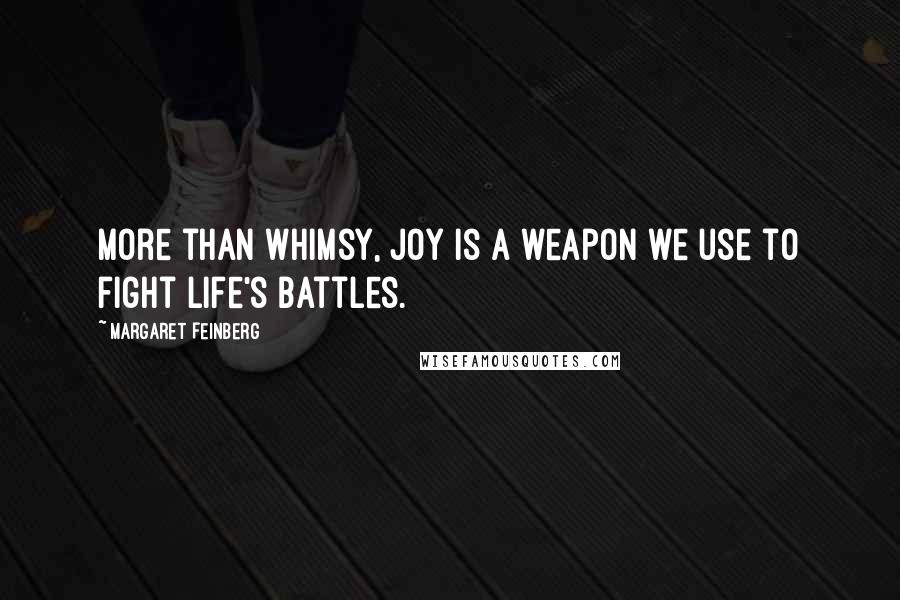 Margaret Feinberg quotes: More than whimsy, joy is a weapon we use to fight life's battles.