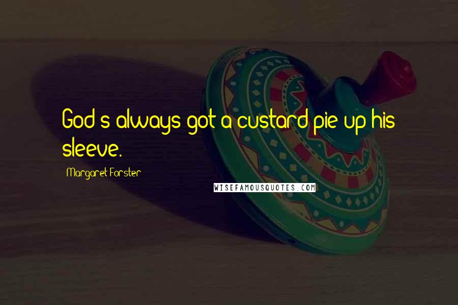 Margaret Forster quotes: God's always got a custard pie up his sleeve.