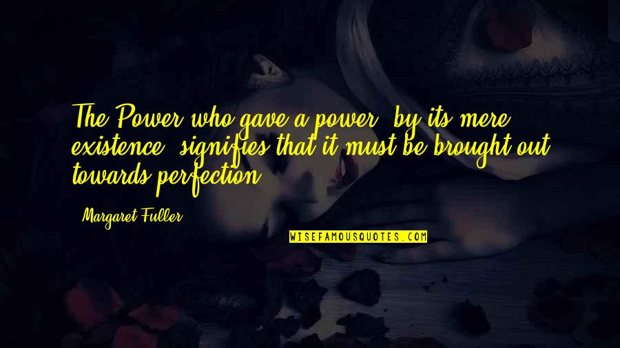 Margaret Fuller Quotes By Margaret Fuller: The Power who gave a power, by its