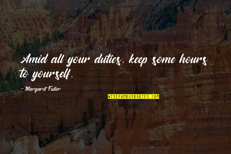 Margaret Fuller Quotes By Margaret Fuller: Amid all your duties, keep some hours to