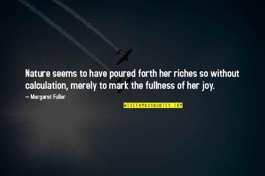 Margaret Fuller Quotes By Margaret Fuller: Nature seems to have poured forth her riches