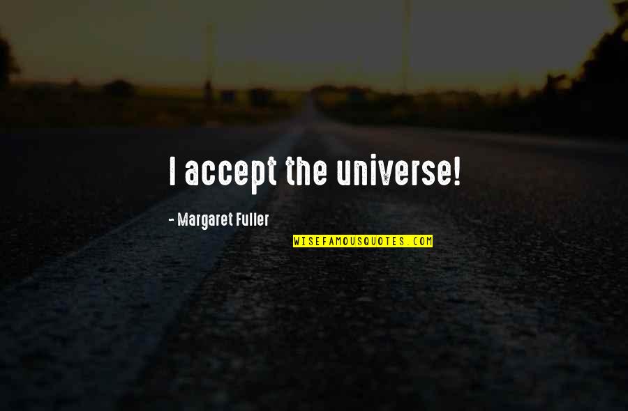 Margaret Fuller Quotes By Margaret Fuller: I accept the universe!