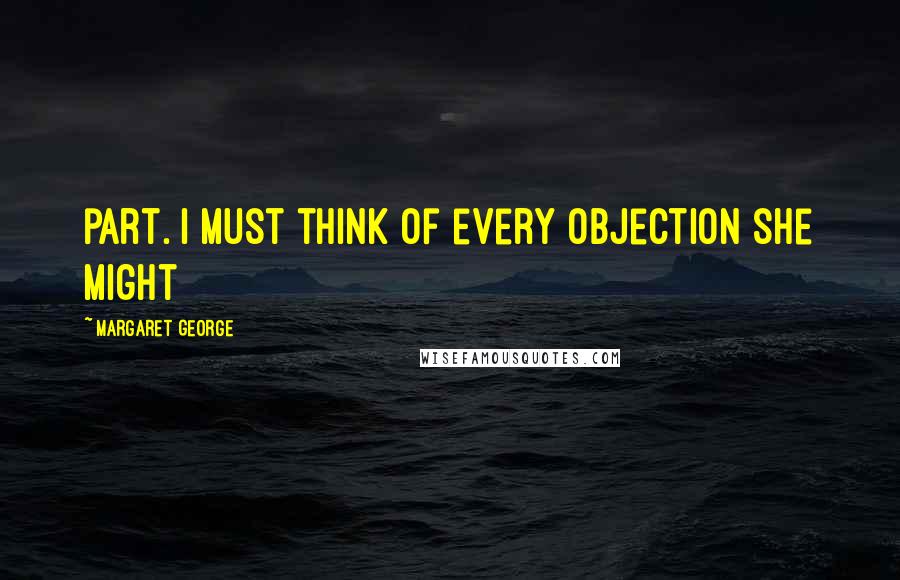 Margaret George quotes: part. I must think of every objection she might