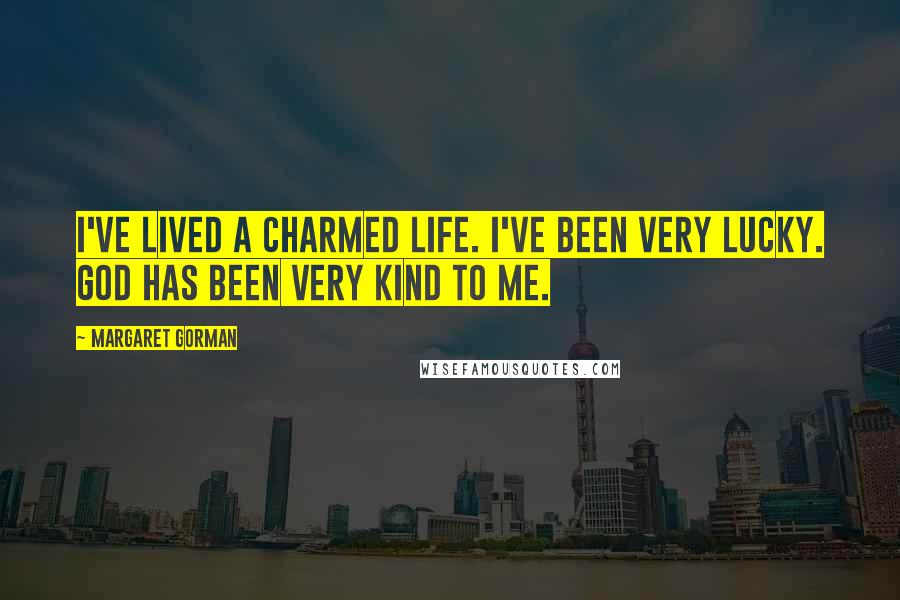 Margaret Gorman quotes: I've lived a charmed life. I've been very lucky. God has been very kind to me.