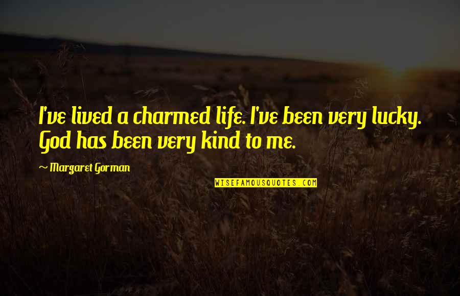 Margaret Gorman Quotes By Margaret Gorman: I've lived a charmed life. I've been very