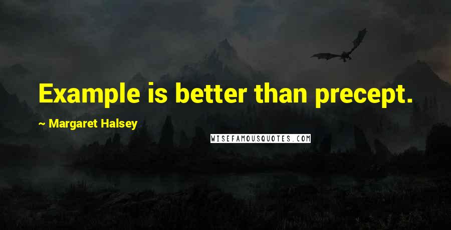 Margaret Halsey quotes: Example is better than precept.