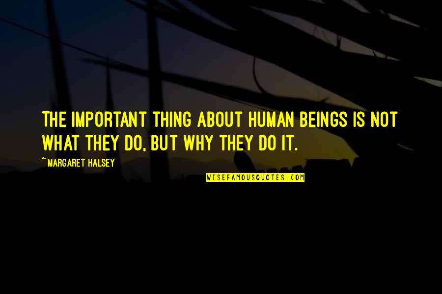 Margaret Halsey Quotes By Margaret Halsey: The important thing about human beings is not