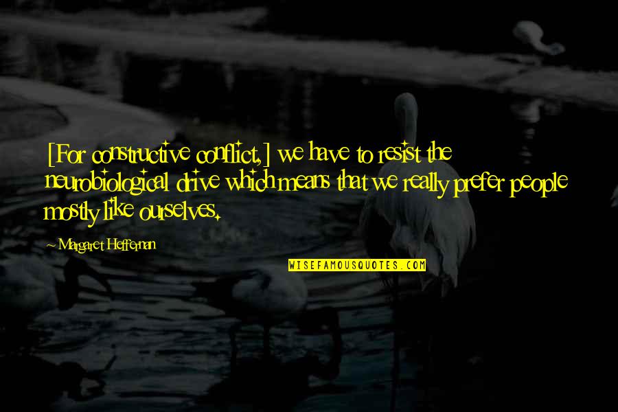 Margaret Heffernan Quotes By Margaret Heffernan: [For constructive conflict,] we have to resist the