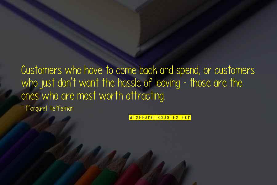 Margaret Heffernan Quotes By Margaret Heffernan: Customers who have to come back and spend,