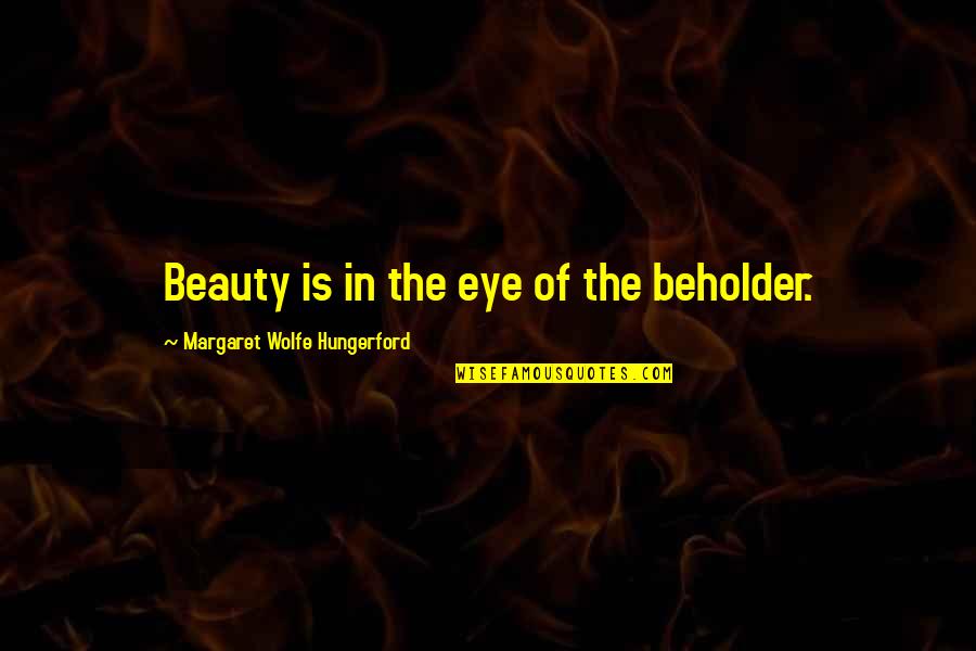 Margaret Hungerford Quotes By Margaret Wolfe Hungerford: Beauty is in the eye of the beholder.