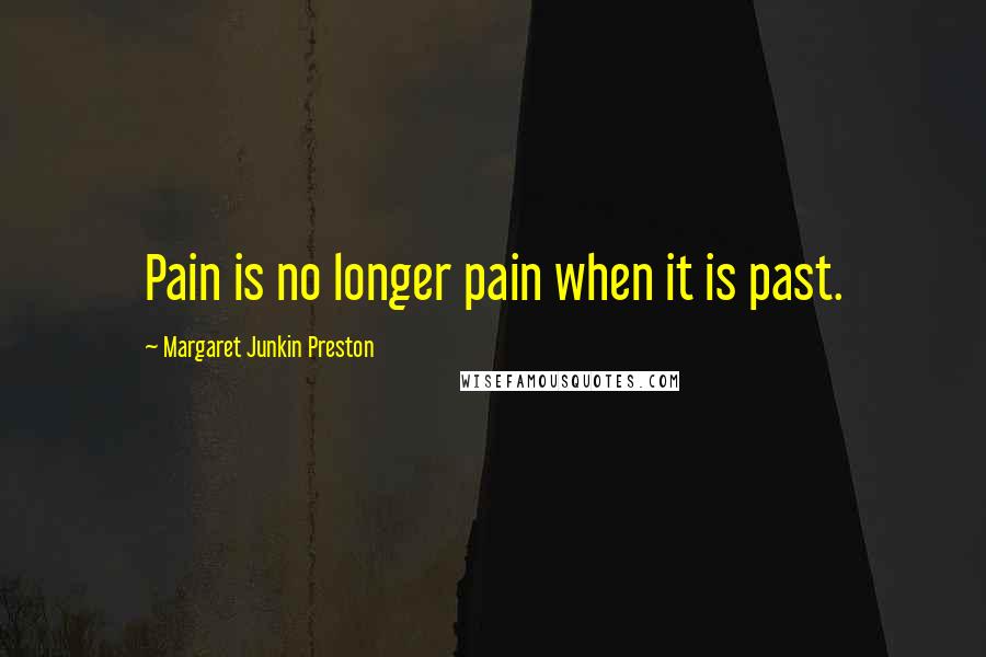 Margaret Junkin Preston quotes: Pain is no longer pain when it is past.