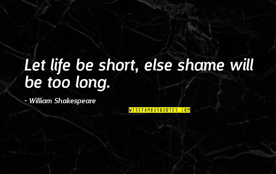 Margaret Kagan Quotes By William Shakespeare: Let life be short, else shame will be