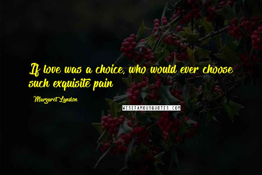 Margaret Landon quotes: If love was a choice, who would ever choose such exquisite pain?