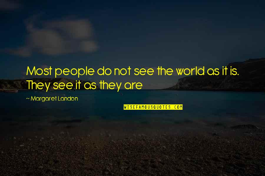 Margaret Landon Quotes By Margaret Landon: Most people do not see the world as