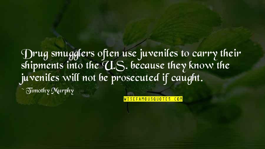 Margaret Landon Quotes By Timothy Murphy: Drug smugglers often use juveniles to carry their