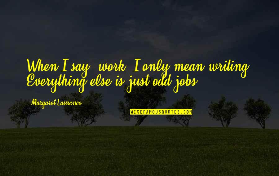 Margaret Laurence Quotes By Margaret Laurence: When I say "work" I only mean writing.
