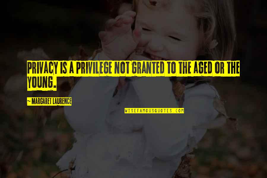 Margaret Laurence Quotes By Margaret Laurence: Privacy is a privilege not granted to the