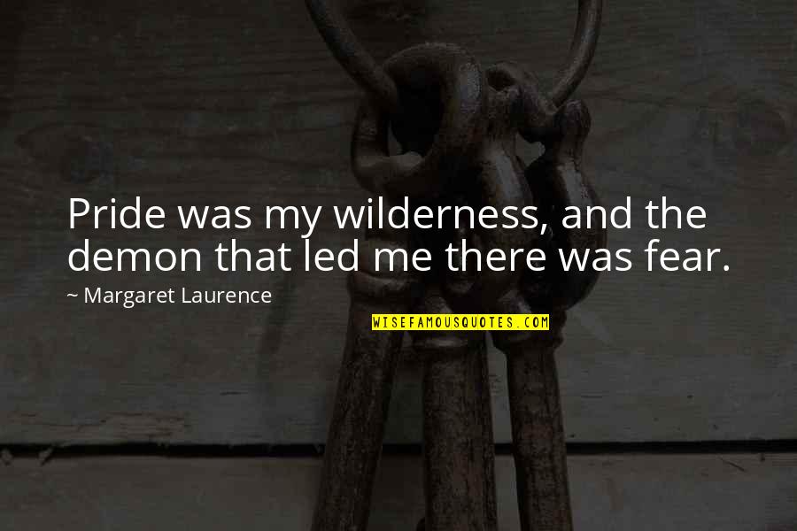 Margaret Laurence Quotes By Margaret Laurence: Pride was my wilderness, and the demon that