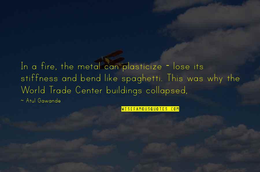 Margaret Laurence Stone Angel Quotes By Atul Gawande: In a fire, the metal can plasticize -