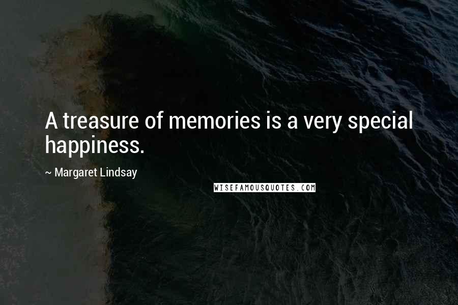 Margaret Lindsay quotes: A treasure of memories is a very special happiness.