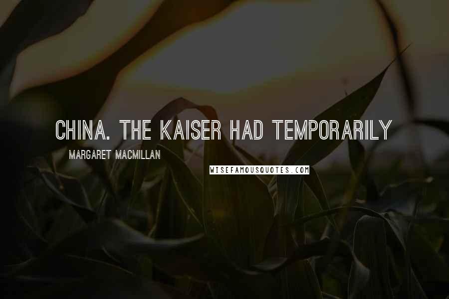 Margaret MacMillan quotes: China. The Kaiser had temporarily