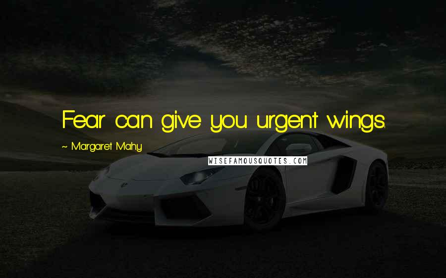 Margaret Mahy quotes: Fear can give you urgent wings.