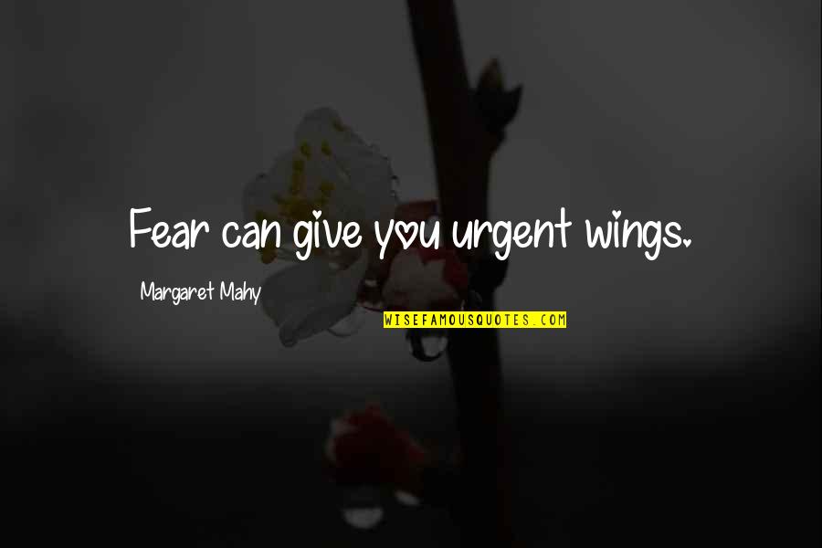 Margaret Mahy Quotes By Margaret Mahy: Fear can give you urgent wings.