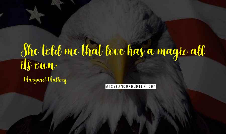 Margaret Mallory quotes: She told me that love has a magic all its own.